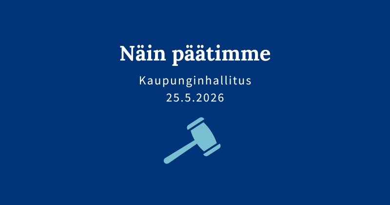 Sininen kuva, jossa teksti: "Näin päätimme, kaupunginhallitus 25.5.2026".